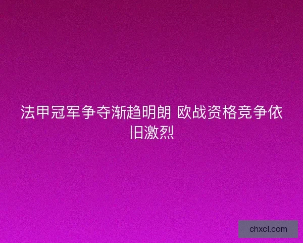 法甲冠军争夺渐趋明朗 欧战资格竞争依旧激烈